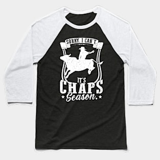 Sorry. I Can't. It's Chaps Season. - Bull Rider Baseball T-Shirt